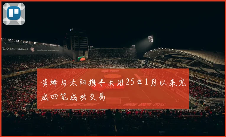 黄蜂与太阳携手共进25年1月以来完成四笔成功交易