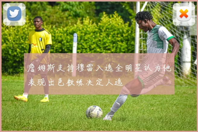 詹姆斯支持穆雷入选全明星认为他表现出色教练决定人选